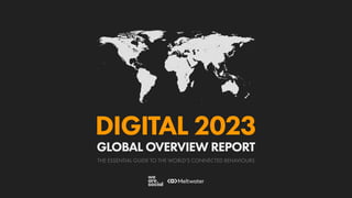 THE ESSENTIAL GUIDE TO THE WORLD’S CONNECTED BEHAVIOURS
GLOBAL OVERVIEW REPORT
DIGITAL 2023
 
