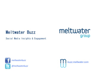 Meltwater Buzz
Social Media Insights & Engagement




    meltwaterbuzz
                                     buzz.meltwater.com
    @meltwaterbuzz
 