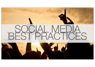 SOCIAL MEDIA
BEST PRACTICES
 