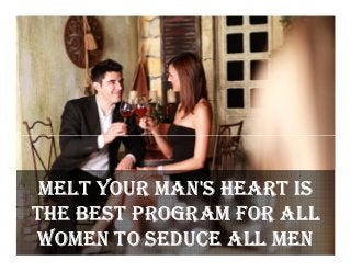 melt your man's heart is
the best program for all
women to seduce all men

 
