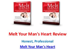 Melt Your Man's Heart Review
      Honest, Professional
     Melt Your Man's Heart
 