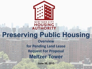 Preserving Public Housing
Overview
for Pending Land Lease
Request For Proposal
Meltzer Tower
June 20, 2013
 