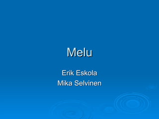Melu Erik Eskola Mika Selvinen 