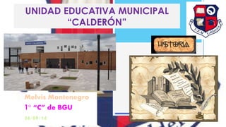 UNIDAD EDUCATIVA MUNICIPAL 
“CALDERÓN” 
Melvis Montenegro 
1° “C” de BGU 
26/09/14 
 