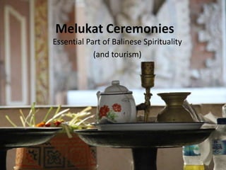 Melukat Ceremonies
Essential Part of Balinese Spirituality
            (and tourism)
 