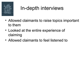 In-depth interviews

• Allowed claimants to raise topics important
  to them
• Looked at the entire experience of
  claiming
• Allowed claimants to feel listened to
 