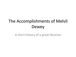 The Accomplishments of Melvil Dewey A short history of a great librarian 