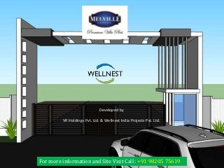 Melville Greens - Foothills of Nandi Hills, Bangalore 
Developed by 
VR Holdings Pvt. Ltd. & Wellnest India Projects Pvt. Ltd. 
For more information and Site Visit Call : +91 98205 75619 
 
