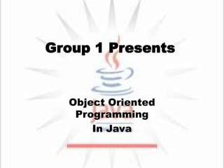 Group 1 Presents Object Oriented Programming In Java 