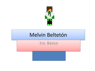 Melvin Beltetón
1ro. Básico
 
