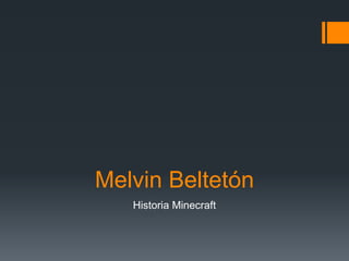 Melvin Beltetón
Historia Minecraft
 