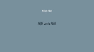 Melvin Hoyk
AQM work 2014
 