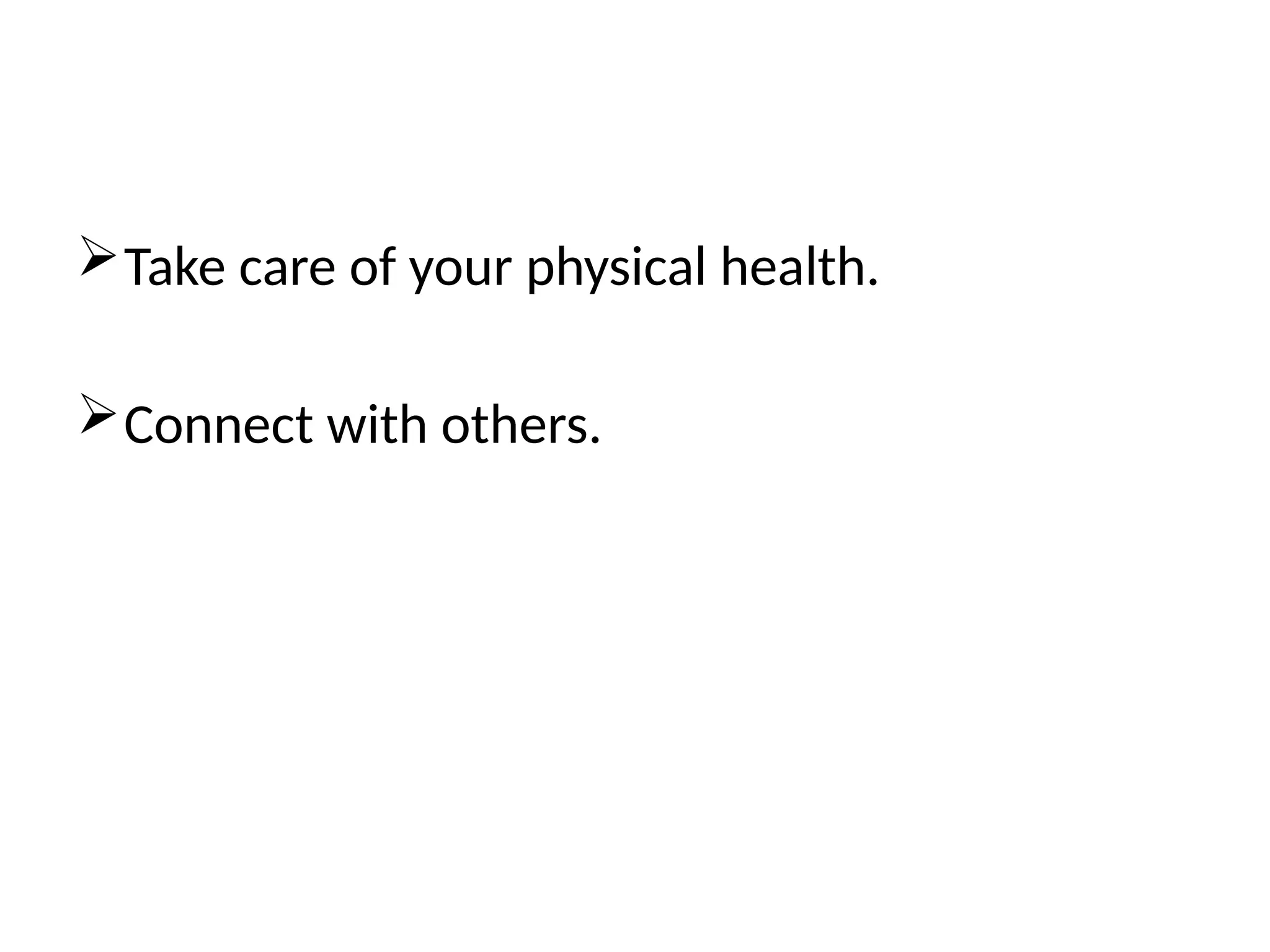 Take care of your physical health.
Connect with others.