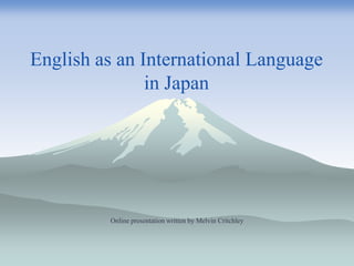 English as an International Language  in Japan,[object Object],Online presentation written by Melvin Critchley,[object Object]