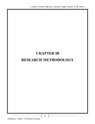 A Study on Factors Affecting Customers buying behavior at MK Motors
Girideepam Institute of Advanced Learning
36
CHAPTER III
RESEARCH METHODOLOGY
 