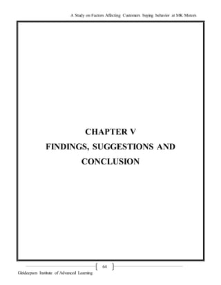 A Study on Factors Affecting Customers buying behavior at MK Motors
Girideepam Institute of Advanced Learning
64
CHAPTER V
FINDINGS, SUGGESTIONS AND
CONCLUSION
 