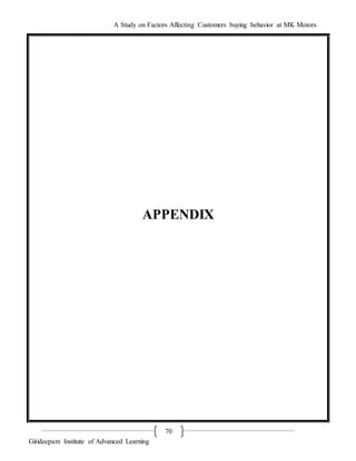 A Study on Factors Affecting Customers buying behavior at MK Motors
Girideepam Institute of Advanced Learning
70
APPENDIX
 