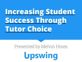 Increasing Student
Success Through
Tutor Choice
Presented by Melvin Hines
 