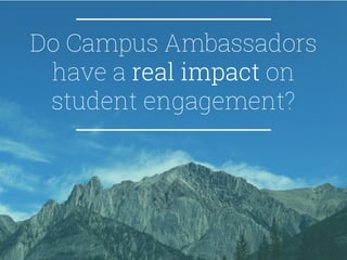 Do Campus Ambassadors
have a real impact on
student engagement?
 