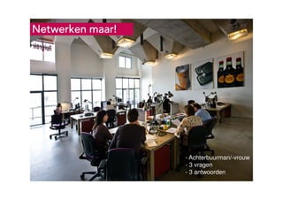 Ruigrok | NetPanel - februari 2010Ruigrok | NetPanel
8888
Netwerken maar!Netwerken maar!Netwerken maar!Netwerken maar!
- Achterbuurman/-vrouw
- 3 vragen
- 3 antwoorden
 