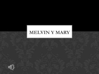 MELVIN Y MARY
 