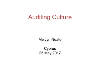 Auditing Culture
Melvyn Neate
Cyprus
25 May 2017
 