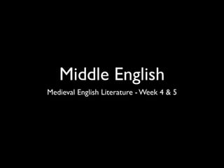 Middle English
Medieval English Literature - Week 4 & 5
 