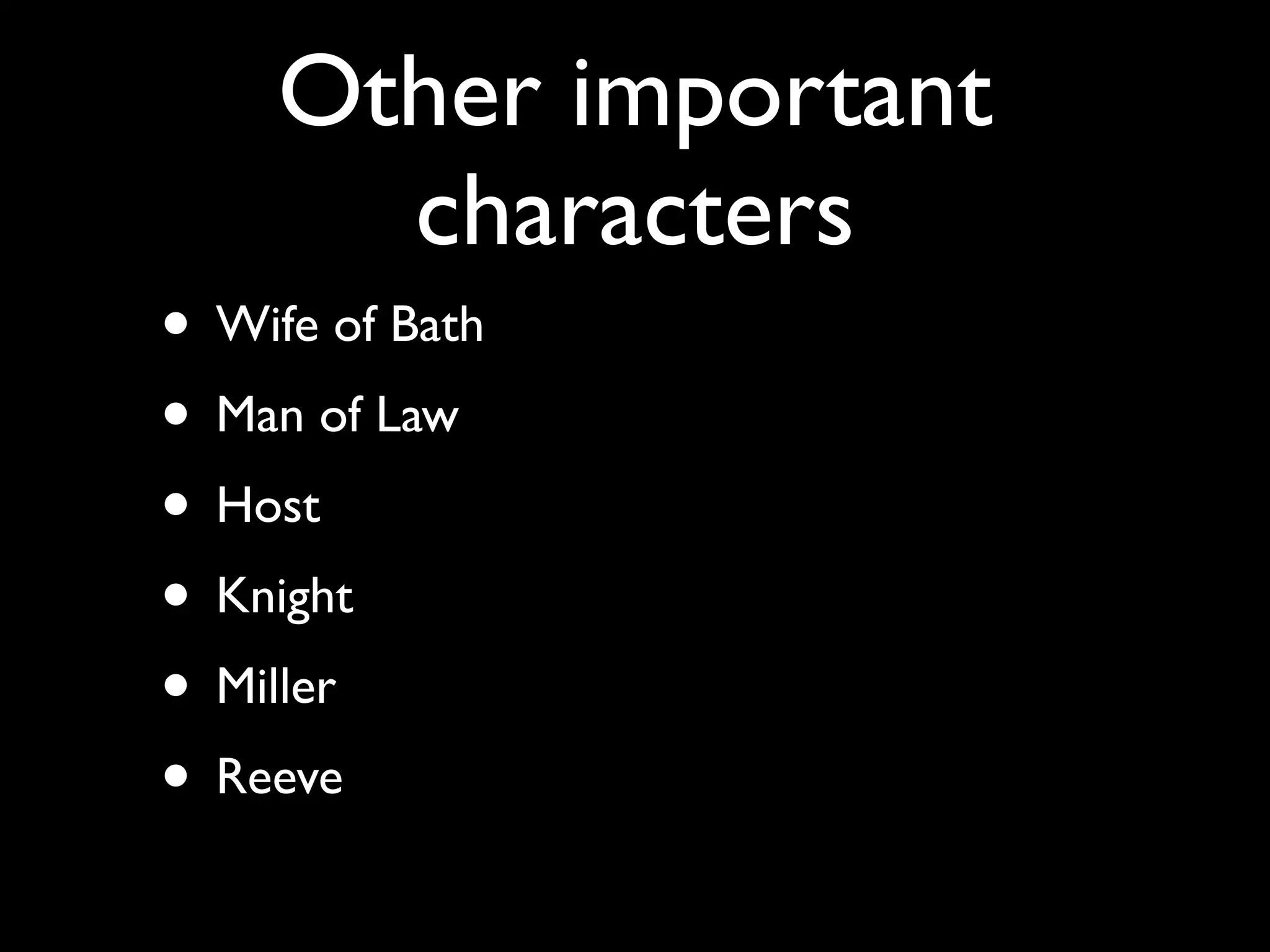 Other important
       characters
• Wife of Bath
• Man of Law
• Host
• Knight
• Miller
• Reeve
 