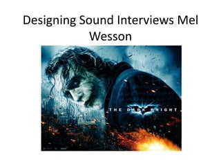 Designing Sound Interviews Mel
           Wesson
 