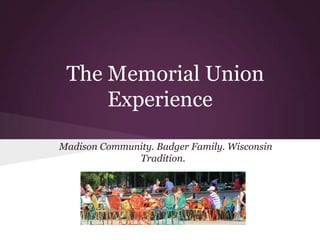 The Memorial Union
Experience
Madison Community. Badger Family. Wisconsin
Tradition.

 