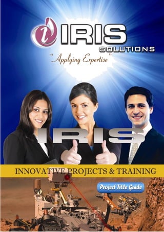 Iris Solutions




                                                                                    0
                                                                                    Page




     #73/1, 3rd Floor, Salai Road, Thillai Nagar, Trichy-18 Ph: 0431-4023660
           Mail: info@irisprojects.com website: www.irisprojects.com,
Our branches: Kovai: 9943 357 357, Tanjore: 9943 317 317, , Trichy: 9943 314 314,
                     Chennai, Madurai, Nellai, Erode, Salem
 