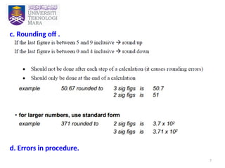 7
c. Rounding off .
d. Errors in procedure.
 
