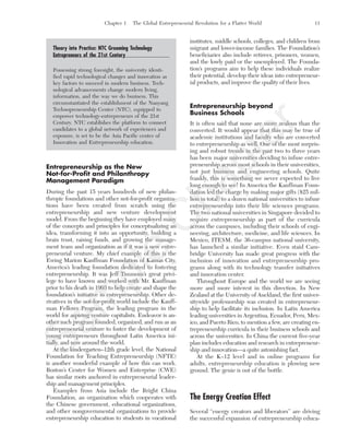 Chapter 1 The Global Entrepreneurial Revolution for a Flatter World 11
Entrepreneurship as the New
Not-for-Profit and Philanthropy
Management Paradigm
During the past 15 years hundreds of new philan-
thropic foundations and other not-for-profit organiza-
tions have been created from scratch using the
entrepreneurship and new venture development
model. From the beginning they have employed many
of the concepts and principles for conceptualizing an
idea, transforming it into an opportunity, building a
brain trust, raising funds, and growing the manage-
ment team and organization as if it was a new entre-
preneurial venture. My chief example of this is the
Ewing Marion Kauffman Foundation of Kansas City,
America’s leading foundation dedicated to fostering
entrepreneurship. It was Jeff Timmons’s great privi-
lege to have known and worked with Mr. Kauffman
prior to his death in 1993 to help create and shape the
foundation’s initiative in entrepreneurship. Other de-
rivatives in the not-for-profit world include the Kauff-
man Fellows Program, the leading program in the
world for aspiring venture capitalists. Endeavor is an-
other such program founded, organized, and run as an
entrepreneurial venture to foster the development of
young entrepreneurs throughout Latin America ini-
tially, and now around the world.
At the kindergarten–12th grade level, the National
Foundation for Teaching Entrepreneurship (NFTE)
is another wonderful example of how this can work.
Boston’s Center for Women and Enterprise (CWE)
has similar roots anchored in entrepreneurial leader-
ship and management principles.
Examples from Asia include the Bright China
Foundation, an organization which cooperates with
the Chinese government, educational organizations,
and other nongovernmental organizations to provide
entrepreneurship education to students in vocational
institutes, middle schools, colleges, and children from
migrant and lower-income families. The Foundation’s
beneficiaries also include retirees, prisoners, women,
and the lowly paid or the unemployed. The Founda-
tion’s programs aim to help these individuals realize
their potential, develop their ideas into entrepreneur-
ial products, and improve the quality of their lives.
Entrepreneurship beyond
Business Schools
It is often said that none are more zealous than the
converted. It would appear that this may be true of
academic institutions and faculty who are converted
to entrepreneurship as well. One of the most surpris-
ing and robust trends in the past two to three years
has been major universities deciding to infuse entre-
preneurship across most schools in their universities,
not just business and engineering schools. Quite
frankly, this is something we never expected to live
long enough to see! In America the Kauffman Foun-
dation led the charge by making major gifts ($25 mil-
lion in total) to a dozen national universities to infuse
entrepreneurship into their life sciences programs.
The two national universities in Singapore decided to
require entrepreneurship as part of the curricula
across the campuses, including their schools of engi-
neering, architecture, medicine, and life sciences. In
Mexico, ITESM, the 36-campus national university,
has launched a similar initiative. Even staid Cam-
bridge University has made great progress with the
inclusion of innovation and entrepreneurship pro-
grams along with its technology transfer initiatives
and innovation center.
Throughout Europe and the world we are seeing
more and more interest in this direction. In New
Zealand at the University of Auckland, the first univer-
sitywide professorship was created in entrepreneur-
ship to help facilitate its inclusion. In Latin America
leading universities in Argentina, Ecuador, Peru, Mex-
ico, and Puerto Rico, to mention a few, are creating en-
trepreneurship curricula in their business schools and
across the universities. In China the current five-year
plan includes education and research in entrepreneur-
ship and innovation—a quite astonishing fact.
At the K–12 level and in online programs for
adults, entrepreneurship education is plowing new
ground. The genie is out of the bottle.
The Energy Creation Effect
Several “energy creators and liberators” are driving
the successful expansion of entrepreneurship educa-
Theory into Practice: NTC Grooming Technology
Entrepreneurs of the 21st Century
Possessing strong foresight, the university identi-
fied rapid technological changes and innovation as
key factors to succeed in modern business. Tech-
nological advancements change modern living,
information, and the way we do business. This
circumstantiated the establishment of the Nanyang
Technopreneurship Center (NTC), equipped to
empower technology-entrepreneurs of the 21st
Century. NTC establishes the platform to connect
candidates to a global network of experiences and
exposure, is set to be the Asia Pacific center of
Innovation and Entrepreneurship education.
tim81551_ch01IT.qxd 1/18/12 3:34 PM Page 11
Sam
ple
C
hapter
 