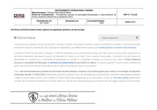 10.8 Aviso da Polícia Federal sobre vigência de legislação atinente a armas de fogo
PROCEDIMENTO OPERACIONAL PADRÃO
Macroprocesso: Técnica/Tática Policial Militar
Nome do Procedimento: Providências policiais na abordagem/fiscalização a colecionadores de
armas, atiradores desportivos e caçadores (CAC).
POP nº 1.3.0.39
Estabelecido em:
22/11/2021
Atualizado em: Comissão/Unidade:
PM3
Folha:25/26
 