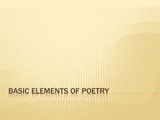 BASIC ELEMENTS OF POETRY
 