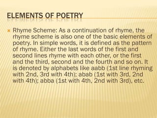ELEMENTS OF POETRY
   Rhyme Scheme: As a continuation of rhyme, the
    rhyme scheme is also one of the basic elements of...