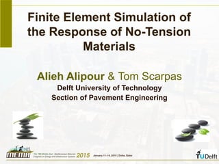 Finite Element Simulation of
the Response of No-Tension
Materials
Alieh Alipour & Tom Scarpas
Delft University of Technology
Section of Pavement Engineering
 