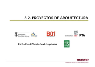 3.2.
     3 2 PROYECTOS DE ARQUITECTURA




EMBA Estudi Massip-Bosch Arquitectes




                                       INGENIERIA, ARQUITECTURA Y MANAGEMENT
 