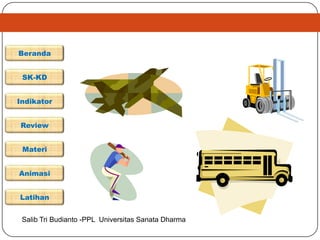 Beranda


 SK-KD


Indikator


Review


 Materi


Animasi


Latihan


 Salib Tri Budianto -PPL Universitas Sanata Dharma
 