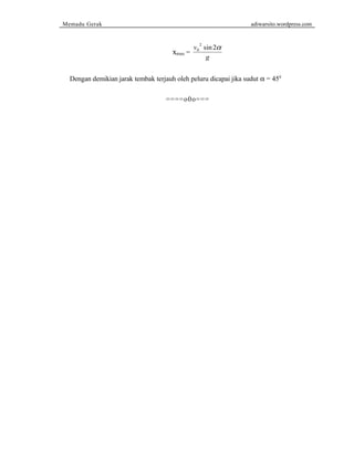 Memadu Gerak adiwarsito.wordpress.com 
xmax = 
v 
g 
0 
2 sin2a 
Dengan demikian jarak tembak terjauh oleh peluru dicapai jika sudut a = 450 
====o0o=== 
 