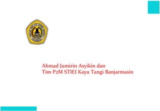 Ahmad Jumirin Asyikin dan
                                Tim P2M STIEI Kayu Tangi Banjarmasin




Prepared by : Rafa Consulting
 