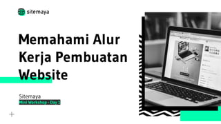 Memahami Alur
Kerja Pembuatan
Website
Sitemaya
Mini Workshop - Day 1
 