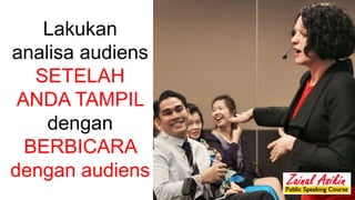 Lakukan
analisa audiens
SETELAH
ANDA TAMPIL
dengan
BERBICARA
dengan audiens
 