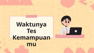 Waktunya
Tes
Kemampuan
mu
 