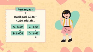 Hasil dari 2.348 +
4.256 adalah...
5.59
4
6.604
6.61
4
6.62
4
A.
B.
C.
D.
Pertanyaan
4
 