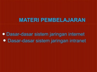 MATERI PEMBELAJARAN

Dasar-dasar sistem jaringan internet
Dasar-dasar sistem jaringan intranet
 