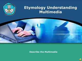 Etymology Understanding
      Multimedia




  Describe the Multimedia
 