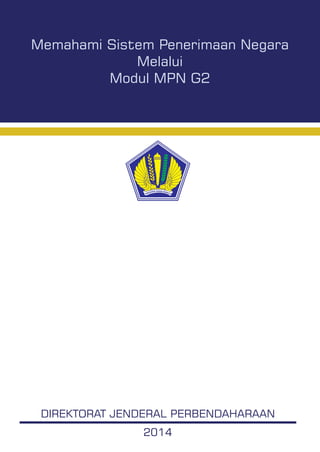 Memahami Sistem Penerimaan Negara
Melalui
Modul MPN G2
DIREKTORAT JENDERAL PERBENDAHARAAN
2014
 