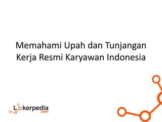 Memahami Upah dan Tunjangan
Kerja Resmi Karyawan Indonesia
 