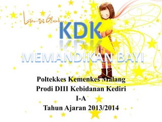 Poltekkes Kemenkes Malang
Prodi DIII Kebidanan Kediri
I-A
Tahun Ajaran 2013/2014
 